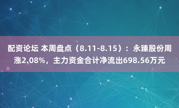 配资论坛 本周盘点（8.11-8.15）：永臻股份周涨2.08%，主力资金合计净流出698.56万元