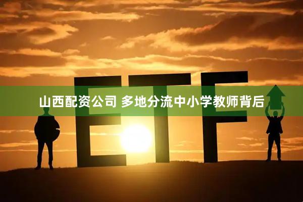 山西配资公司 多地分流中小学教师背后